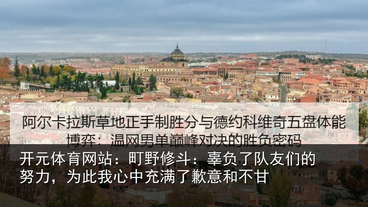开元体育网站：町野相关情况的努相关情况了歉意和不甘